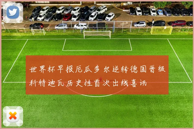 世界杯早报厄瓜多尔逆转德国晋级科特迪瓦历史性首次出线喜讯